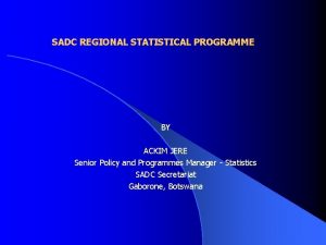 SADC REGIONAL STATISTICAL PROGRAMME BY ACKIM JERE Senior