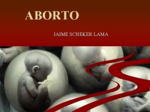 ABORTO JAIME SCHEKER LAMA Aborto Teraputico Es el
