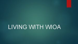 LIVING WITH WIOA WIA Workforce Investment ACT WIOA