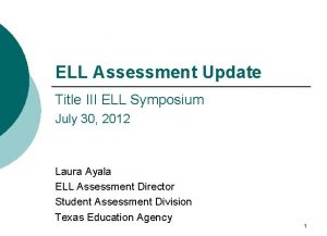 ELL Assessment Update Title III ELL Symposium July
