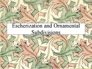 Escherization and Ornamental Subdivisions M C Escher Escherization