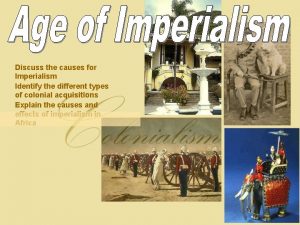 Discuss the causes for Imperialism Identify the different