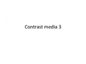 Contrast media 3 REVIEW TYPES OF CONTRAST USES