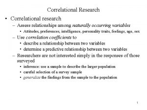 Correlational Research Correlational research Assess relationships among naturally