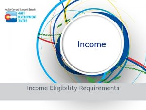 Income Eligibility Requirements Income Goal To understand income