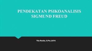 PENDEKATAN PSIKOANALISIS SIGMUND FREUD Tita Rosita S Psi