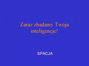 Zaraz zbadamy Twoja inteligencje SPACJA Bede Ci zadawal