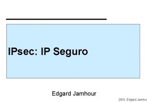 IPsec IP Seguro Edgard Jamhour 2003 Edgard Jamhou