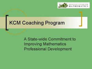 KCM Coaching Program A Statewide Commitment to Improving