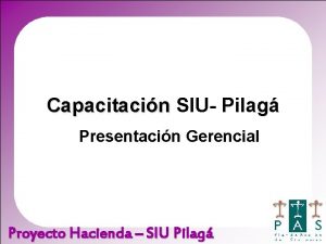 Capacitacin SIU Pilag Presentacin Gerencial Proyecto Hacienda SIU