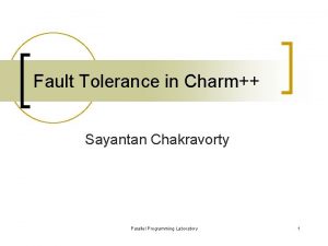 Fault Tolerance in Charm Sayantan Chakravorty Parallel Programming