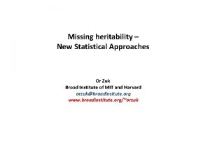 Missing heritability New Statistical Approaches Or Zuk Broad