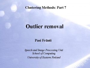 Clustering Methods Part 7 Outlier removal Pasi Frnti