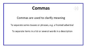 Commas are used to clarify meaning To separate