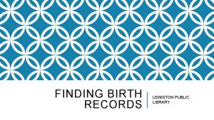 FINDING BIRTH RECORDS LEWISTON PUBLIC LIBRARY Birth records