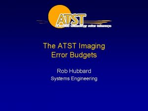 The ATST Imaging Error Budgets Rob Hubbard Systems