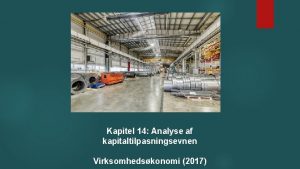 Kapitel 14 Analyse af kapitaltilpasningsevnen Virksomhedskonomi 2017 Mlene