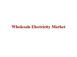 Wholesale Electricity Market Market design The supply chain