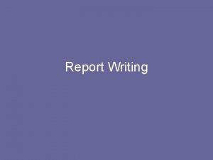 Report Writing Report Writing Written to investigate problems