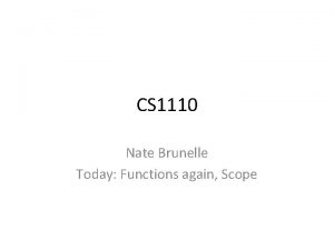 CS 1110 Nate Brunelle Today Functions again Scope