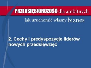 2 Cechy i predyspozycje liderw nowych przedsiwzi Komentarz