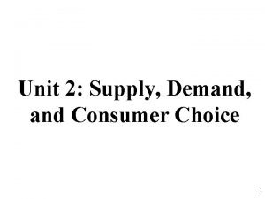 Unit 2 Supply Demand and Consumer Choice 1