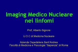 Imaging Medico Nucleare nei linfomi Prof Alberto Signore