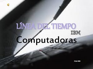 LNEA DEL TIEMPO Computadoras Computadora Maquina electrnica programable