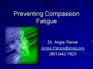 Preventing Compassion Fatigue Dr Angie Panos Angie Panosimail