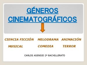 GNEROS CINEMATOGRFICOS CIENCIA FICCIN MUSICAL MELODRAMA ANIMACIN COMEDIA