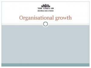 Organisational growth Business objectives Businesses have many and