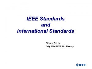 IEEE Standards and International Standards Steve Mills July