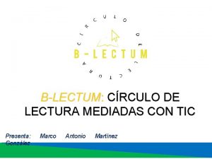 BLECTUM CRCULO DE LECTURA MEDIADAS CON TIC Presenta