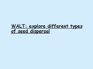 WALT explore different types of seed dispersal Can