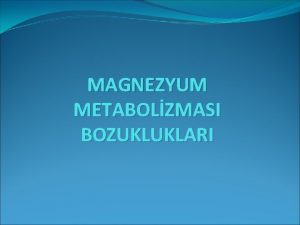 MAGNEZYUM METABOLZMASI BOZUKLUKLARI Magnezyum Metabolizmas Total magnezyum miktar