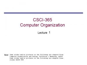 CSCI365 Computer Organization Lecture 1 Note Some slides