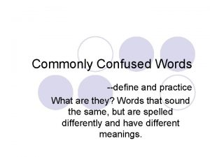 Commonly Confused Words define and practice What are