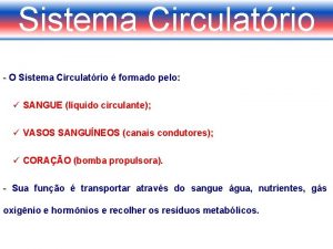 Sistema Circulatrio O Sistema Circulatrio formado pelo SANGUE