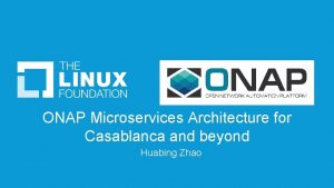 ONAP Microservices Architecture for Casablanca and beyond Huabing