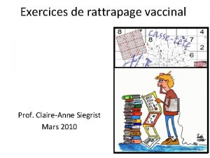 Exercices de rattrapage vaccinal Prof ClaireAnne Siegrist Mars