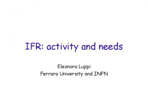 IFR activity and needs Eleonora Luppi Ferrara University