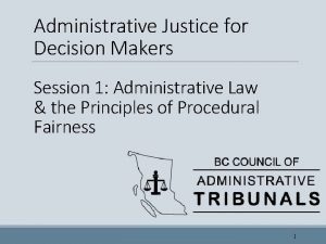 Administrative Justice for Decision Makers Session 1 Administrative