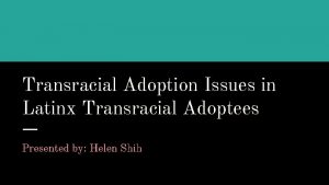 Transracial Adoption Issues in Latinx Transracial Adoptees Presented