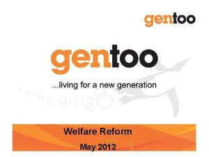 CONFIDENTIAL Welfare Reform May 2012 CONFIDENTIAL Overview Background