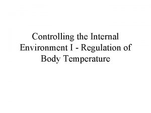 Controlling the Internal Environment I Regulation of Body