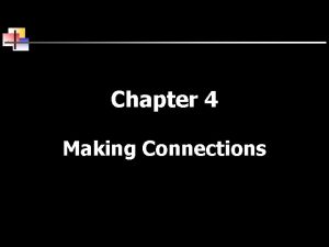 Chapter 4 Making Connections Introduction v Examine the