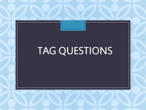 TAG QUESTIONS TAG QUESTIONS IN USE https www