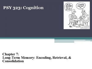 PSY 323 Cognition Chapter 7 LongTerm Memory Encoding