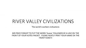 RIVER VALLEY CIVILIZATIONS The worlds earliest civilizations MR