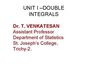 UNIT I DOUBLE INTEGRALS Dr T VENKATESAN Assistant